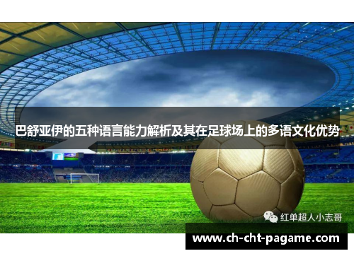巴舒亚伊的五种语言能力解析及其在足球场上的多语文化优势